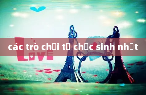 các trò chơi tổ chức sinh nhật