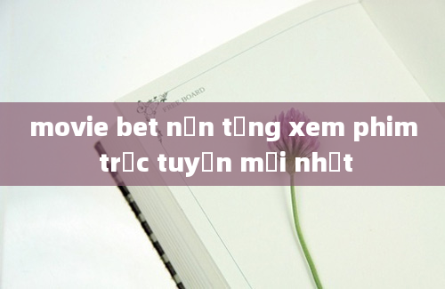 movie bet nền tảng xem phim trực tuyến mới nhất