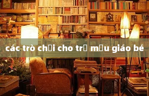 các trò chơi cho trẻ mẫu giáo bé