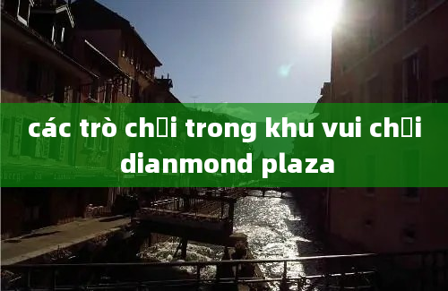 các trò chơi trong khu vui chơi dianmond plaza