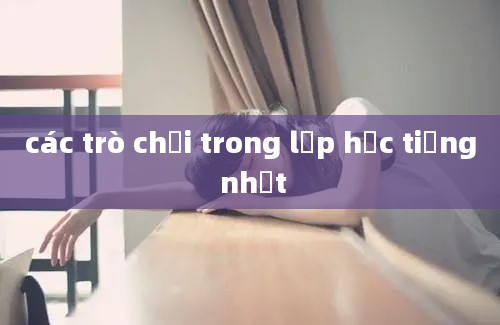 các trò chơi trong lớp học tiếng nhật