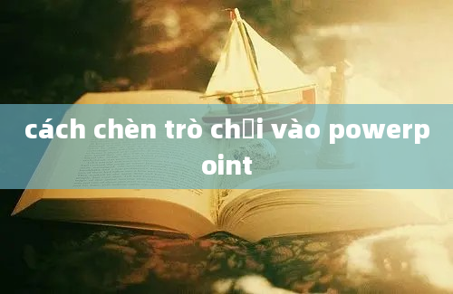 cách chèn trò chơi vào powerpoint