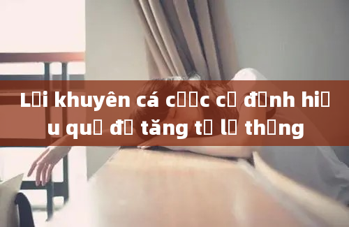 Lời khuyên cá cược cố định hiệu quả để tăng tỷ lệ thắng