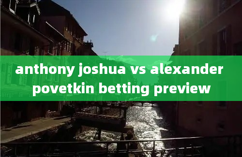 anthony joshua vs alexander povetkin betting preview