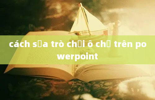 cách sửa trò chơi ô chữ trên powerpoint