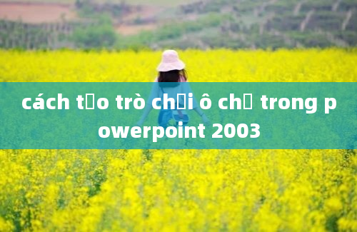 cách tạo trò chơi ô chữ trong powerpoint 2003