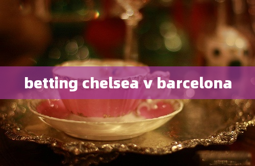 betting chelsea v barcelona