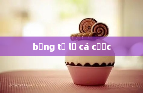 bảng tỷ lệ cá cược