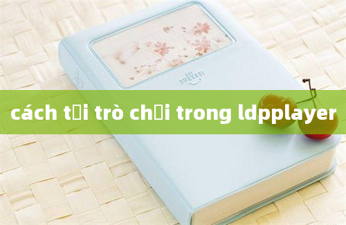 cách tải trò chơi trong ldpplayer