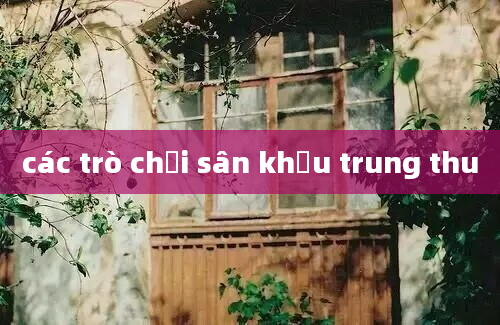 các trò chơi sân khấu trung thu