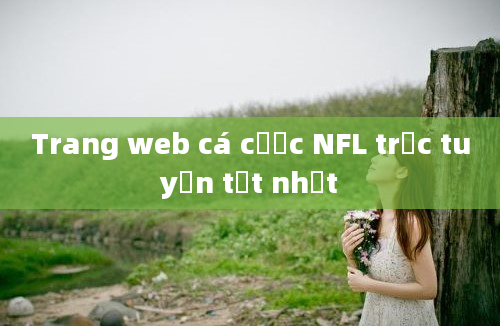 Trang web cá cược NFL trực tuyến tốt nhất