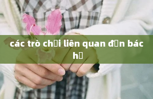 các trò chơi liên quan đến bác hồ