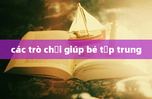 các trò chơi giúp bé tập trung