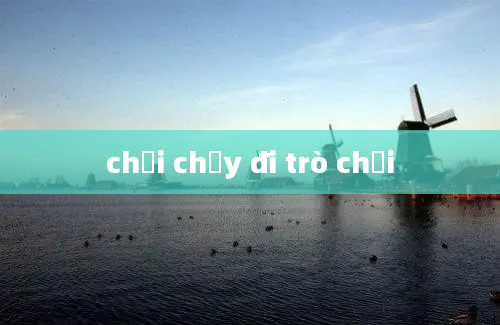 chơi chạy đi trò chơi