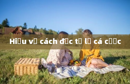 Hiểu về cách đọc tỷ lệ cá cược