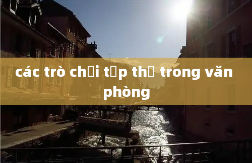 các trò chơi tập thể trong văn phòng