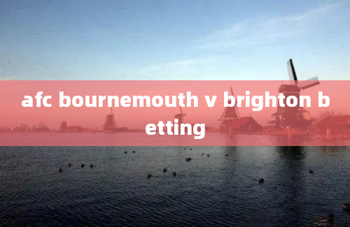 afc bournemouth v brighton betting