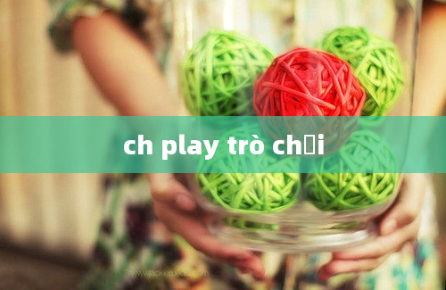 ch play trò chơi