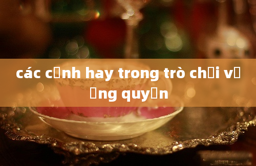 các cảnh hay trong trò chơi vương quyến