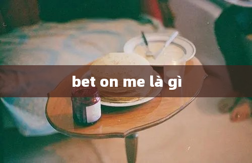 bet on me là gì