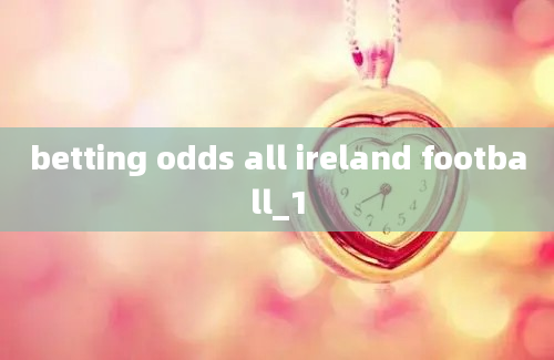 betting odds all ireland football_1