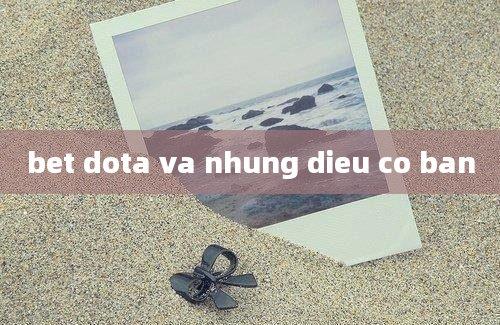 bet dota va nhung dieu co ban