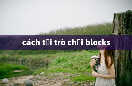 cách tải trò chơi blocks