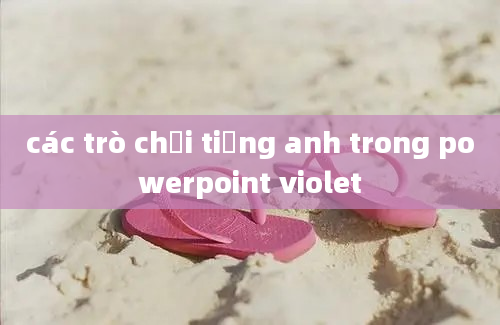 các trò chơi tiếng anh trong powerpoint violet