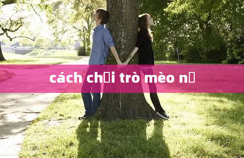 cách chơi trò mèo nổ