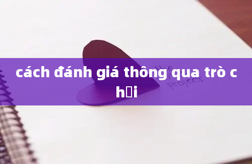 cách đánh giá thông qua trò chơi