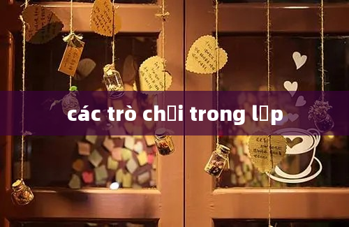 các trò chơi trong lớp