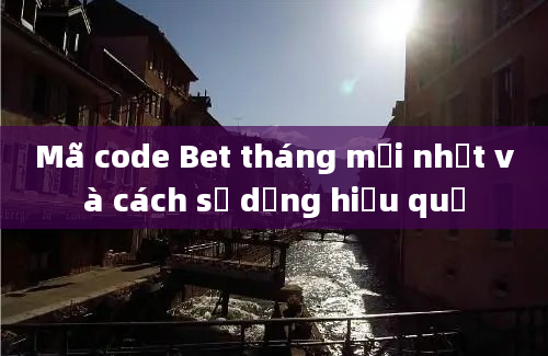 Mã code Bet tháng mới nhất và cách sử dụng hiệu quả