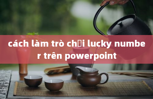 cách làm trò chơi lucky number trên powerpoint