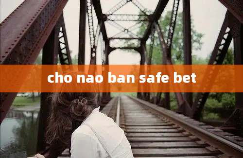 cho nao ban safe bet