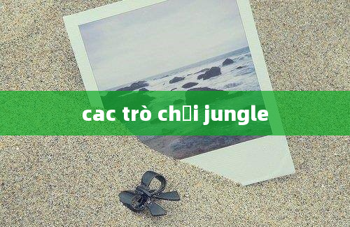 cac trò chơi jungle