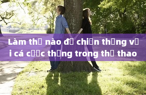 Làm thế nào để chiến thắng với cá cược thẳng trong thể thao