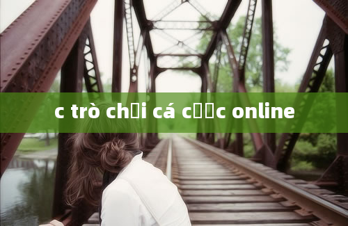 c trò chơi cá cược online