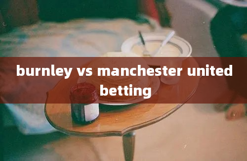 burnley vs manchester united betting