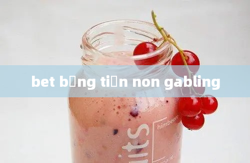 bet bằng tiền non gabling