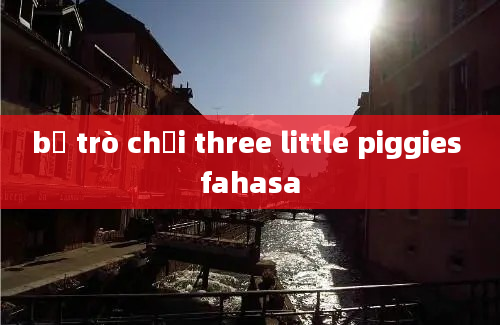 bộ trò chơi three little piggies fahasa