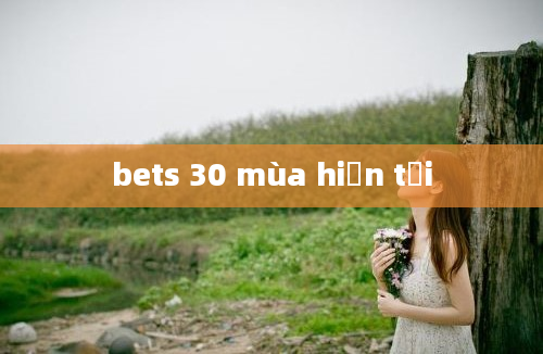 bets 30 mùa hiện tại