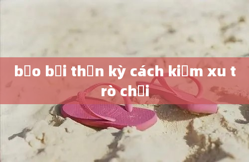 bảo bối thần kỳ cách kiếm xu trò chơi