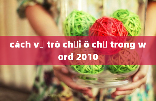 cách vẽ trò chơi ô chữ trong word 2010