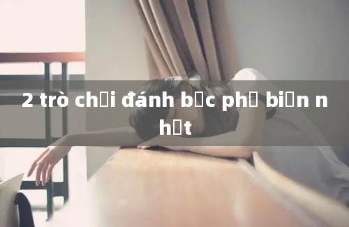 2 trò chơi đánh bạc phổ biến nhất