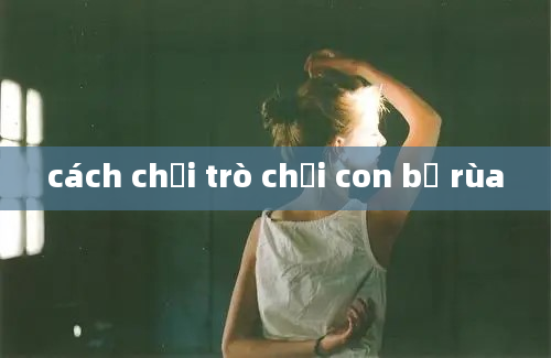 cách chơi trò chơi con bọ rùa