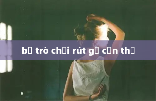 bộ trò chơi rút gỗ cần thơ