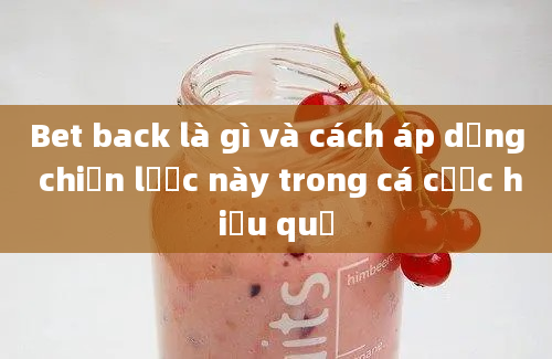 Bet back là gì và cách áp dụng chiến lược này trong cá cược hiệu quả