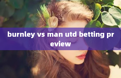 burnley vs man utd betting preview