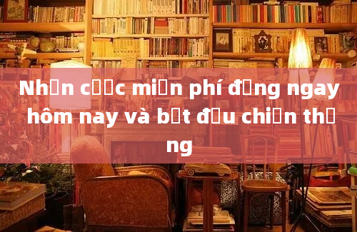 Nhận cược miễn phí đồng ngay hôm nay và bắt đầu chiến thắng