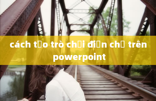 cách tạo trò chơi điền chữ trên powerpoint